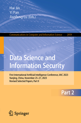 Data Science and Information Security: First International Artificial Intelligence Conference, IAIC 2023, Nanjing, China, November 25-27, 2023, Revised Selected Papers, Part II - Jin, Hai (Editor), and Pan, Yi (Editor), and Lu, Jianfeng (Editor)