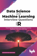 Data Science and Machine Learning Interview Questions Using R: Crack the Data Scientist and Machine Learning Engineers Interviews with Ease (English Edition)