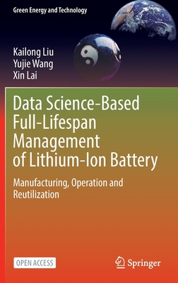 Data Science-Based Full-Lifespan Management of Lithium-Ion Battery: Manufacturing, Operation and Reutilization - Liu, Kailong, and Wang, Yujie, and Lai, Xin