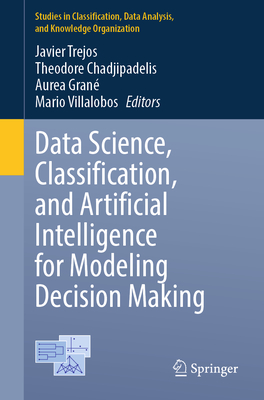 Data Science, Classification, and Artificial Intelligence for Modeling Decision Making - Trejos, Javier (Editor), and Chadjipadelis, Theodore (Editor), and Gran, Aurea (Editor)