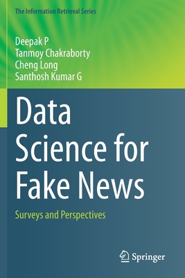 Data Science for Fake News: Surveys and Perspectives - P, Deepak, and Chakraborty, Tanmoy, and Long, Cheng