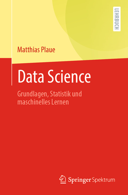 Data Science: Grundlagen, Statistik Und Maschinelles Lernen - Plaue, Matthias