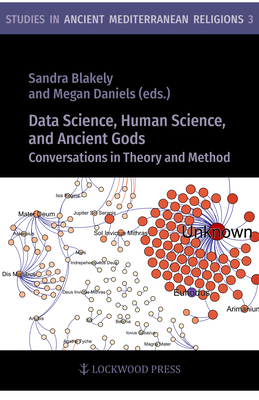 Data Science, Human Science, and Ancient Gods: Conversations in Theory and Method - Blakely, Sandra (Contributions by), and Daniels, Megan (Contributions by), and Gorham, R Benjamin (Contributions by)