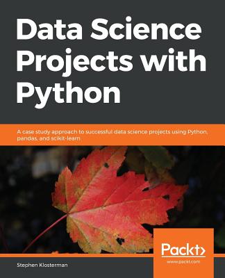 Data Science Projects with Python: A case study approach to successful data science projects using Python, pandas, and scikit-learn - Klosterman, Stephen