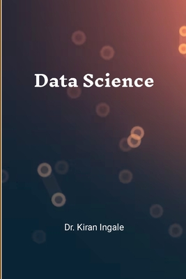 Data Science: Step by Step Tutorials - Kiran Ingale, Dr.