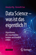 Data Science - Was Ist Das Eigentlich?!: Algorithmen Des Maschinellen Lernens Verst?ndlich Erkl?rt