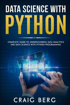 Data Science with Python: Complete Guide To Understanding Data Analytics And Data Science With Python Programming - Berg, Craig