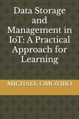 Data Storage and Management in IoT: A Practical Approach for Learning - Omoyibo, Michael O
