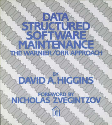 Data Structured Software Maintenance: The Warnier/Orr Approach - Higgins, David A, and Zvegintzov, Nicholas (Foreword by)