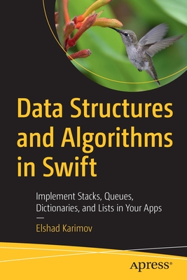 Data Structures and Algorithms in Swift: Implement Stacks, Queues, Dictionaries, and Lists in Your Apps - Karimov, Elshad