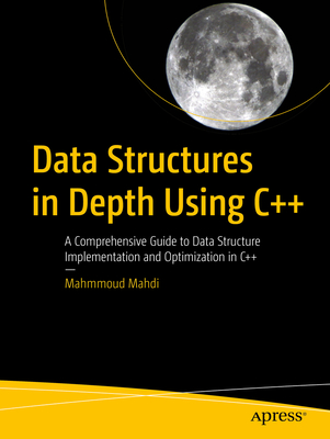 Data Structures in Depth Using C++: A Comprehensive Guide to Data Structure Implementation and Optimization in C++ - Mahdi, Mahmmoud