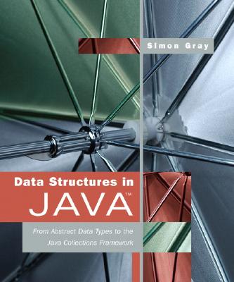 Data Structures in Java: From Abstract Data Types to the Java Collections Framework - Gray, Simon