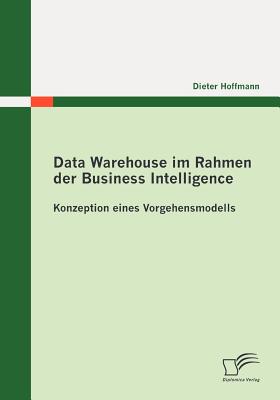 Data Warehouse im Rahmen der Business Intelligence: Konzeption eines Vorgehensmodells - Hoffmann, Dieter, Dr.