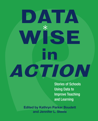 Data Wise in Action: Stories of Schools Using Data to Improve Teaching and Learning - Boudett, Kathryn Parker (Editor), and Steele, Jennifer L (Editor)