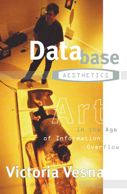 Database Aesthetics: Art in the Age of Information Overflow Volume 20 - Vesna, Victoria (Editor)