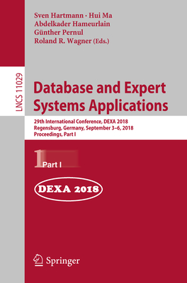 Database and Expert Systems Applications: 29th International Conference, Dexa 2018, Regensburg, Germany, September 3-6, 2018, Proceedings, Part I - Hartmann, Sven (Editor), and Ma, Hui (Editor), and Hameurlain, Abdelkader (Editor)