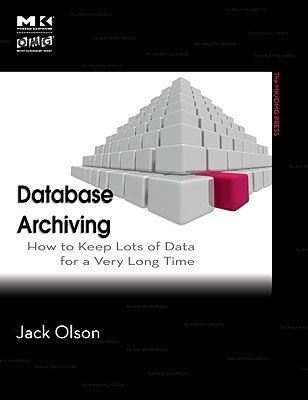 Database Archiving: How to Keep Lots of Data for a Very Long Time - Olson, Jack E