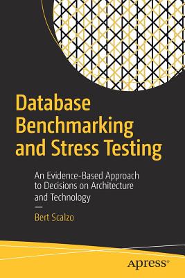 Database Benchmarking and Stress Testing: An Evidence-Based Approach to Decisions on Architecture and Technology - Scalzo, Bert