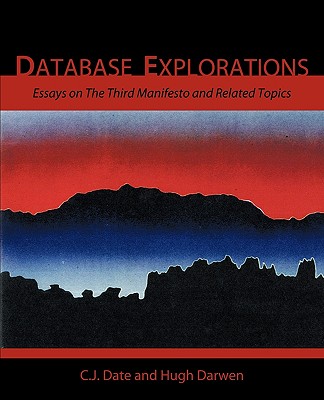 Database Explorations: Essays on the Third Manifesto and Related Topics - Date, Chris J, and Darwen, Hugh