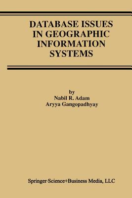 Database Issues in Geographic Information Systems - Adam, Nabil R., and Gangopadhyay, Aryya