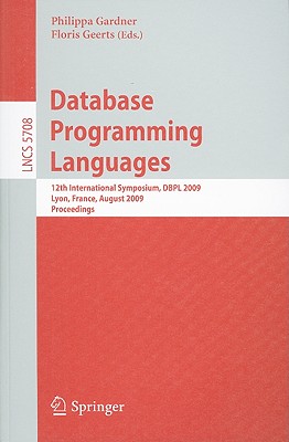 Database Programming Languages: 12th International Symposium, DBPL 2009, Lyon, France, August 24, 2009, Proceedings - Gardner, Philippa (Editor), and Geerts, Floris (Editor)