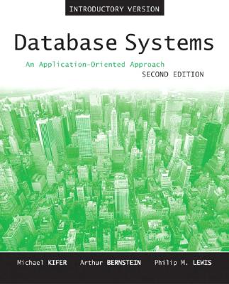 Database Systems: An Application-Oriented Approach, Introductory Version: United States Edition - Kifer, Michael, and Bernstein, Arthur, and Lewis, Philip M.