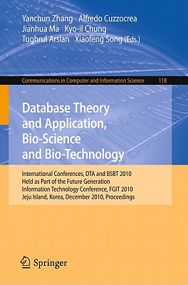 Database Theory and Application, Bio-Science and Bio-Technology: International Conferences, DTA / BSBT 2010, Held as Part of the Future Generation Information Technology Conference, FGIT 2010, Jeju Island, Korea, December 13-15, 2010. Proceedings - Zhang, Yanchun (Editor), and Cuzzocrea, Alfredo (Editor), and Ma, Jianhua (Editor)