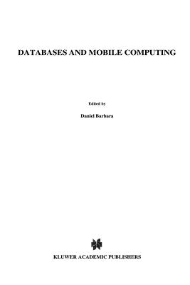Databases and Mobile Computing - Barbar, Daniel (Editor), and Jain, Ravi (Editor), and Krishnakumar, N. (Editor)