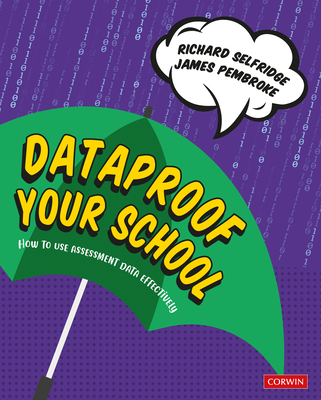 Dataproof Your School: How to use assessment data effectively - Selfridge, Richard, and Pembroke, James