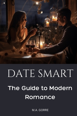 Date Smart: The Guide to Modern Romance - Gorre, Michael