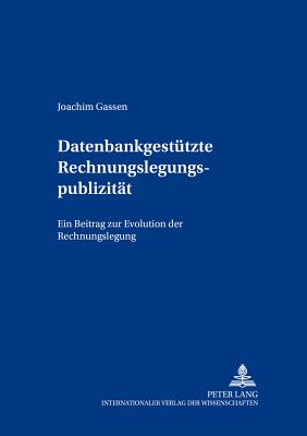 Datenbankgestuetzte Rechnungslegungspublizitaet: Ein Beitrag Zur Evolution Der Rechnungslegung - Pellens, Bernhard (Editor), and Gabriel, Roland (Editor), and Gassen, Joachim
