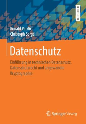 Datenschutz: Einfhrung in Technischen Datenschutz, Datenschutzrecht Und Angewandte Kryptographie - Petrlic, Ronald, and Sorge, Christoph