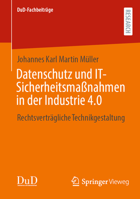Datenschutz und IT-Sicherheitsmanahmen in der Industrie 4.0: Rechtsvertrgliche Technikgestaltung - Mller, Johannes Karl Martin