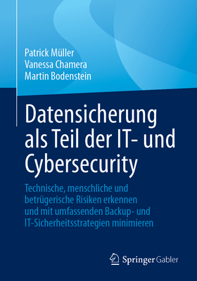 Datensicherung ALS Teil Der It- Und Cybersecurity: Technische, Menschliche Und Betr?gerische Risiken Erkennen Und Mit Umfassenden Backup- Und It-Sicherheitsstrategien Minimieren - M?ller, Patrick, and Chamera, Vanessa, and Bodenstein, Martin