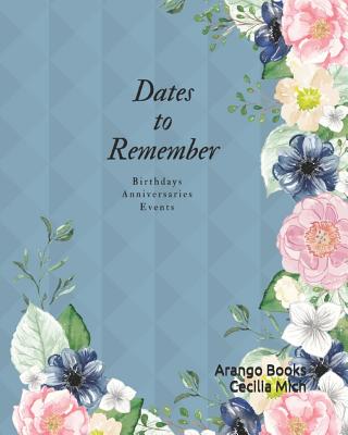 Dates to Remember: Birthdays Anniversaries Events - Mich, Cecilia, and Books, Arango