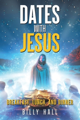 Dates With Jesus: Breakfast, Lunch, and Dinner - Hall, Billy