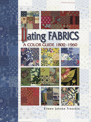 Dating Fabrics - A Color Guide: 1800-1960 - Trestain, Eileen
