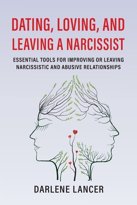 Dating, Loving, and Leaving a Narcissist: Essential Tools for Improving or Leaving Narcissistic and Abusive Relationships - Lancer, Darlene A