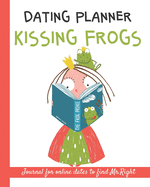 Dating planner. Kissing frogs. Journal for online dates to find Mr.Right.: Love stories organizer, Playbook. Find your Prince. Couple, soul mate, relationship, marriage, boyfriend, texting, sexting, how to get a man,