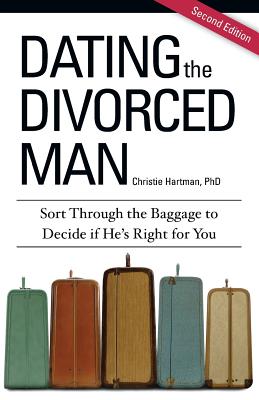 Dating the Divorced Man: Sort Through the Baggage to Decide if He's Right for You - Hartman, Christie