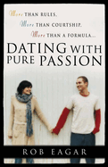 Dating with Pure Passion: More Than Rules, More Than Courtship, More Than a Formula