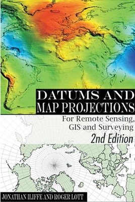 Datums and Map Projections: For Remote Sensing, GIS and Surveying - Iliffe, Jonathan C