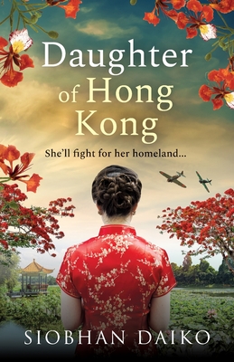 Daughter of Hong Kong: A heartbreaking, emotional wartime read from Siobhan Daiko, author of The Girl from Portofino - Daiko, Siobhan