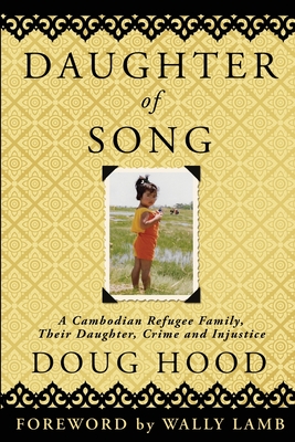Daughter of Song: A Cambodian Refugee Family, Their Daughter, Crime and Injustice - Hood, Doug