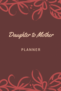 Daughter to Mother Planner: Includes Daughter's Expression of Love, Fitness Plans, Weekly Planner and So Much More. Daughter & Mother Keepsake.