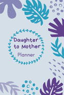 Daughter to Mother Planner: Includes Daughter's Expression of Love, Work Out Plans, Regular Weekly Planner and So Much More. Great Mother and Daughter Keepsake.