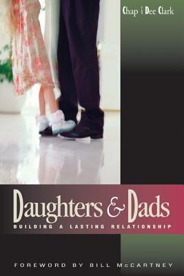 Daughters and Dads: Building a Lasting Relationship - Clark, Chap, Dr., and Clark, Dee, and Heald, Cynthia