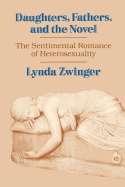 Daughters, Fathers, and the Novel: The Sentimental Romance of Heterosexuality