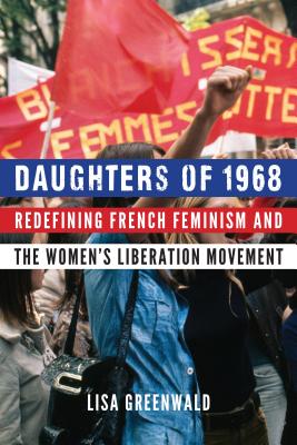 Daughters of 1968: Redefining French Feminism and the Women's Liberation Movement - Greenwald, Lisa