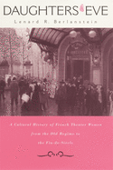 Daughters of Eve: A Cultural History of French Theater Women from the Old Regime to the Fin de Sicle